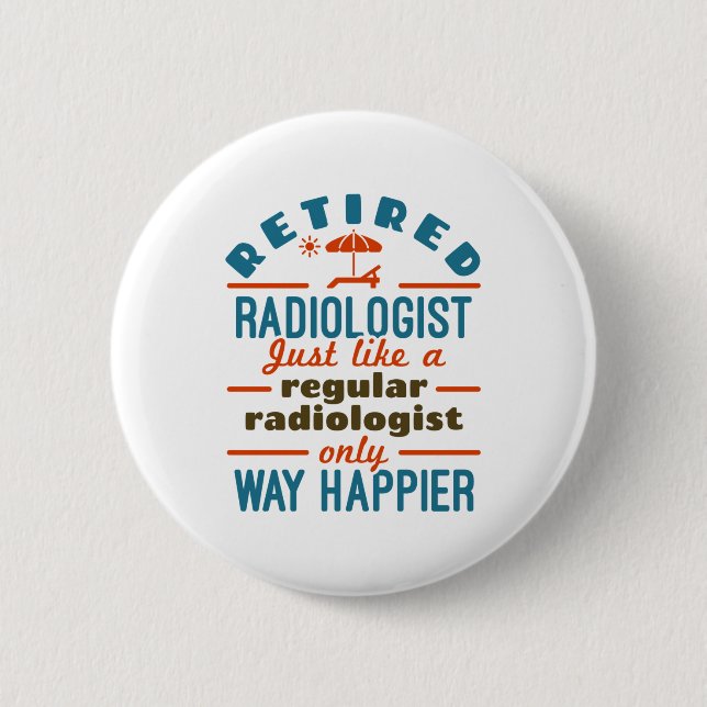 Retired Radiologist Radiology Retirement Happier 2 Inch Round Button (Front)
