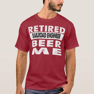 Retired Railroad Engineer Beer Me Retirement T-Shirt