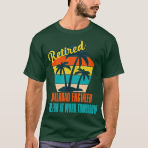 Retired Railroad Engineer Have Fun at Work T-Shirt