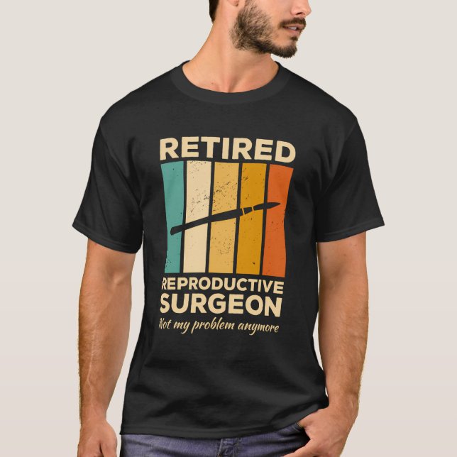 Retired Reproductive Surgeon Not My Problem Anymor T-Shirt (Front)