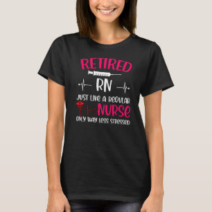 Retired Rn Just Like Regular Nurse Only Way Less S T-Shirt