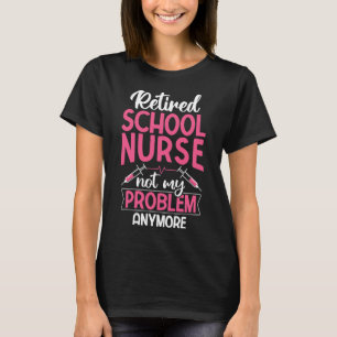 Retired School Nurse Not My Problem Anymore Rn Nur T-Shirt