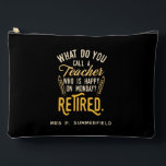 Retired School Teacher Retirement Personalized Accessory Pouch<br><div class="desc">Retired teacher saying that's perfect for the retirement parting gift for your favourite coworker who has a good sense of humour. The saying on this modern teaching retiree gift says "What Do You Call A Teacher Who is Happy on Monday? Retired." Check out our store for other retirement gifts and...</div>