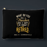 Retired School Teacher Retirement Personalized Accessory Pouch<br><div class="desc">Retired teacher saying that's perfect for the retirement parting gift for your favourite coworker who has a good sense of humour. The saying on this modern teaching retiree gift says "What Do You Call A Teacher Who is Happy on Monday? Retired." Check out our store for other retirement gifts and...</div>
