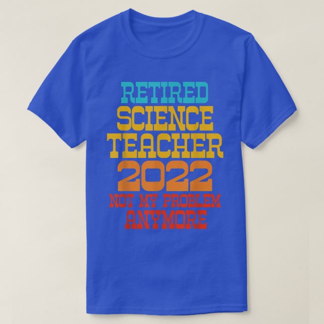Retired Science Teacher 2022 Not My Problem Anymor T-Shirt (Design Front)