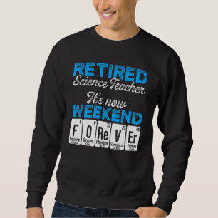 Retired Science Teacher Weekend School Retirement  Sweatshirt