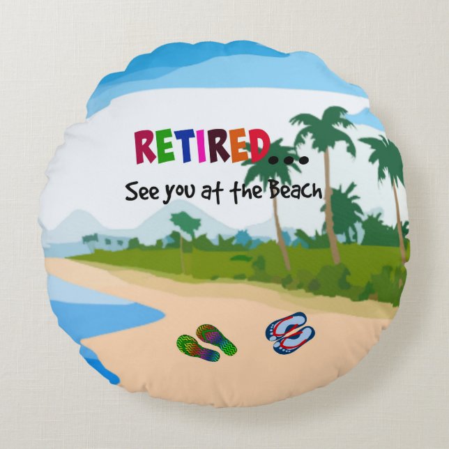 Retired...See you at the Beach Round Pillow (Front)