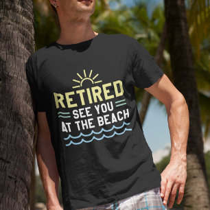 Retired See You At The Beach T-Shirt