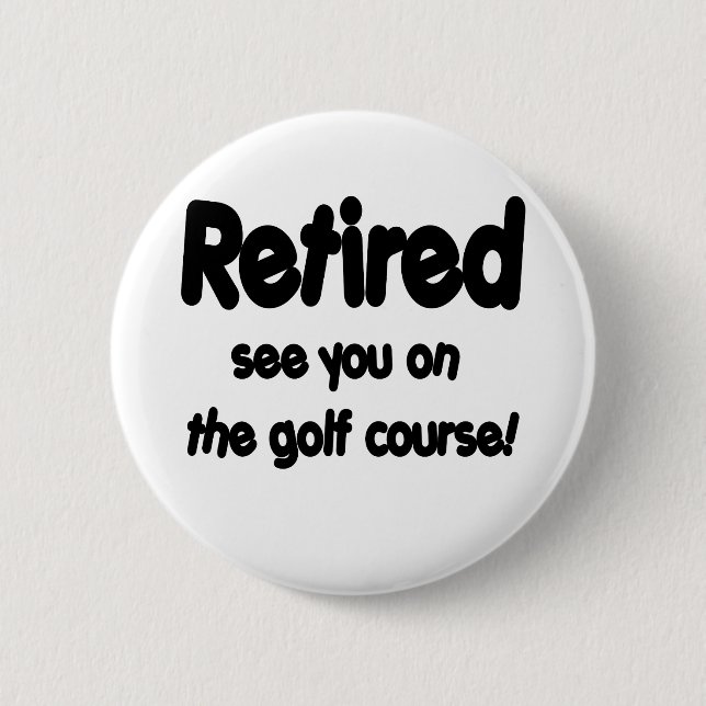 Retired See You On The Golf Course 2 Inch Round Button (Front)