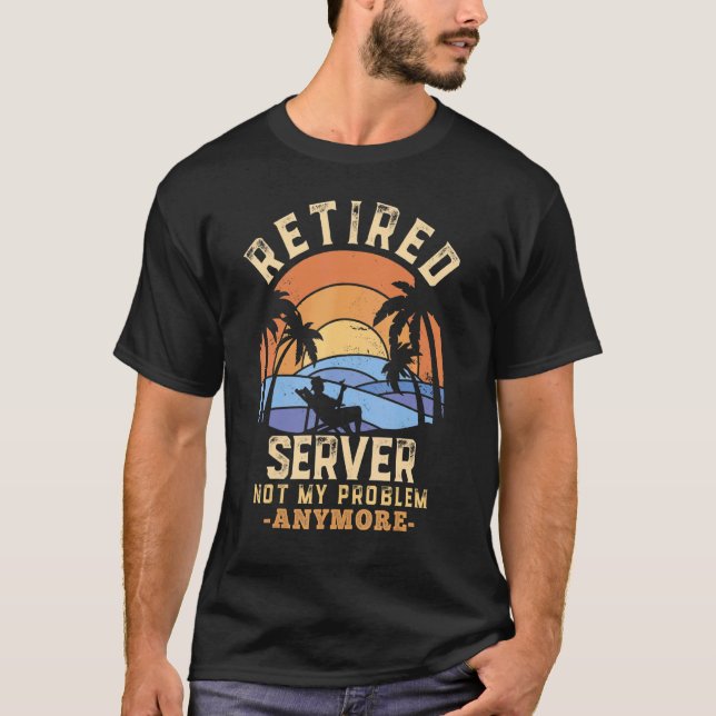 Retired Server Not My Problem Anymore Retirement T-Shirt (Front)