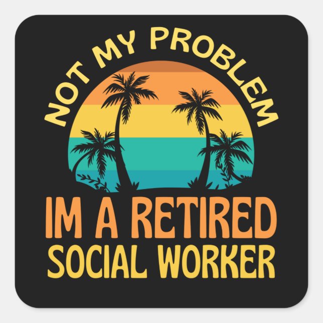 Retired Social Worker Not My Problem Anymore Square Sticker (Front)