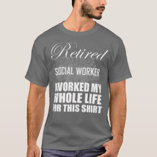 Retired Social Worker Retirement I Worked My T-Shirt