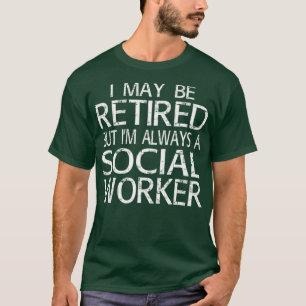 Retired Social Worker T Im always a Social T-Shirt