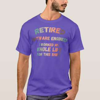 Retired Software Engineer I Worked My Whole Life F T-Shirt