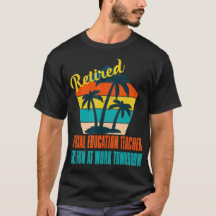 Retired Special Education Teacher Have Fun at Work T-Shirt