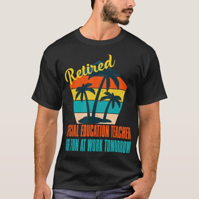 Retired Special Education Teacher Have Fun at Work T-Shirt (Front)