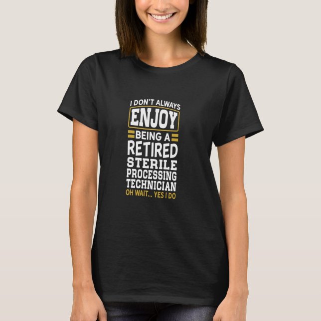 Retired Sterile Processing Technician Don't Enjoy T-Shirt (Front)