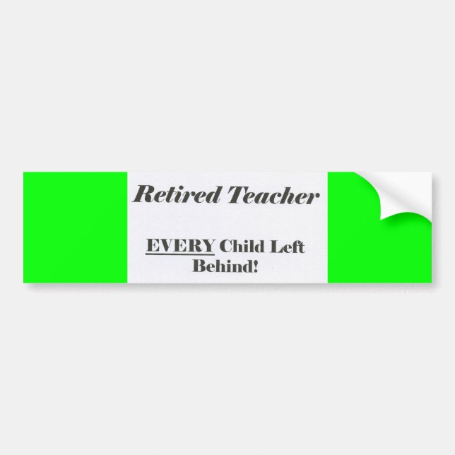 Retired Teacher, Every Child Left Behind Bumper St Bumper Sticker (Front)