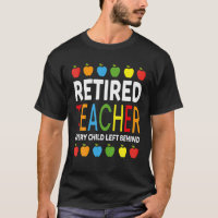 Retired Teacher Every Child Left Behind Funny Reti