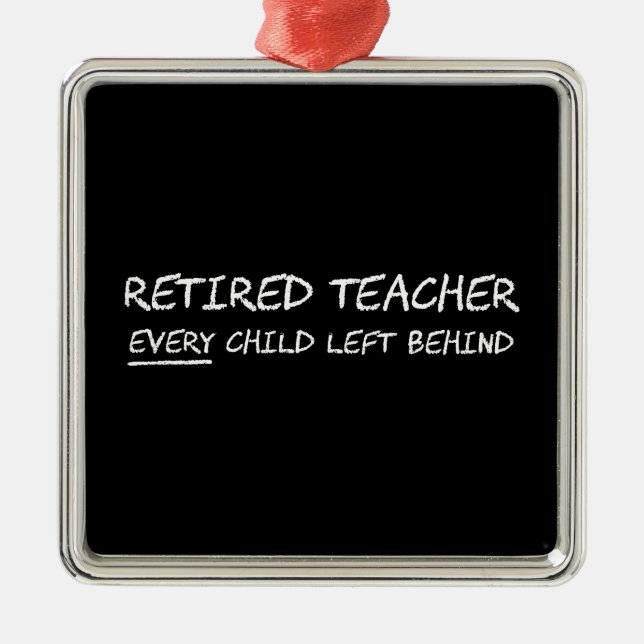 Retired Teacher EVERY Child Left Behind Metal Ornament (Front)