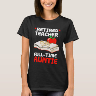 Retired Teacher Full Time Auntie Aunt Retirement A T-Shirt