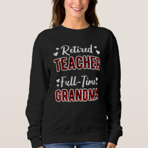 Retired Teacher Full Time Grandma Nana Mimi Retire Sweatshirt