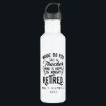 Retired Teacher Head of School Retirement Custom 710 Ml Water Bottle<br><div class="desc">Funny retired teacher saying that's perfect for the retirement parting gift for your favourite coworker who has a good sense of humour. The saying on this modern teaching retiree gift says "What Do You Call A Teacher Who is Happy on Monday? Retired." Add the teacher's name and year of retirement...</div>