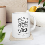 Retired Teacher Head of School Retirement Custom Coffee Mug<br><div class="desc">Funny retired teacher saying that's perfect for the retirement parting gift for your favourite coworker who has a good sense of humour. The saying on this modern teaching retiree gift says "What Do You Call A Teacher Who is Happy on Monday? Retired." Add the teacher's name and year of retirement...</div>