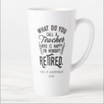 Retired Teacher Head of School Retirement Custom Latte Mug<br><div class="desc">Funny retired teacher saying that's perfect for the retirement parting gift for your favourite coworker who has a good sense of humour. The saying on this modern teaching retiree gift says "What Do You Call A Teacher Who is Happy on Monday? Retired." Add the teacher's name and year of retirement...</div>
