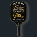 Retired Teacher Head of School Retirement Custom Pickleball Paddle<br><div class="desc">Funny retired teacher saying that's perfect for the retirement parting gift for your favourite coworker who has a good sense of humour. The saying on this modern teaching retiree gift says "What Do You Call A Teacher Who is Happy on Monday? Retired." Check out our store for other retirement gifts...</div>