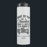 Retired Teacher Head of School Retirement Custom Thermal Tumbler<br><div class="desc">Funny retired teacher saying that's perfect for the retirement parting gift for your favourite coworker who has a good sense of humour. The saying on this modern teaching retiree gift says "What Do You Call A Teacher Who is Happy on Monday? Retired." Add the teacher's name and year of retirement...</div>