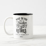 Retired Teacher Head of School Retirement Custom Two-Tone Coffee Mug<br><div class="desc">Funny retired teacher saying that's perfect for the retirement parting gift for your favourite coworker who has a good sense of humour. The saying on this modern teaching retiree gift says "What Do You Call A Teacher Who is Happy on Monday? Retired." Add the teacher's name and year of retirement...</div>