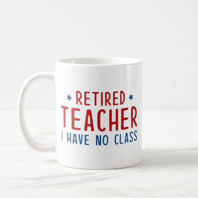 Retired Teacher I Have No Class Coffee Mug (Left)