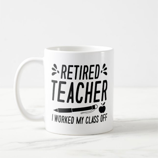 Retired Teacher I Worked My Class Off Coffee Mug (Left)