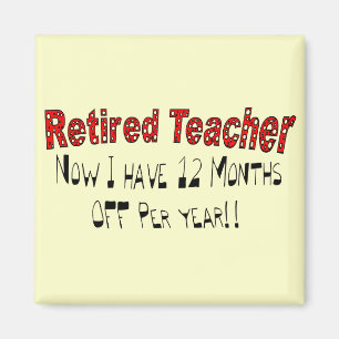 Retired Teacher "NOW I HAVE 12 MONTHS OFF" Magnet