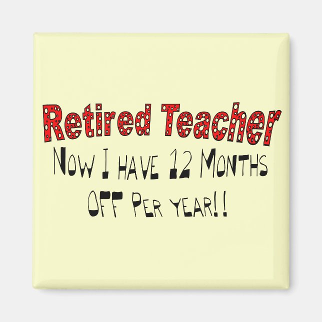 Retired Teacher "NOW I HAVE 12 MONTHS OFF" Magnet (Front)