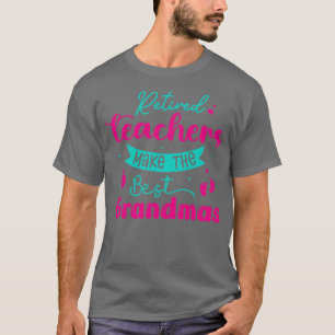 Retired Teachers Make The Best Grandmas Retiree T-Shirt