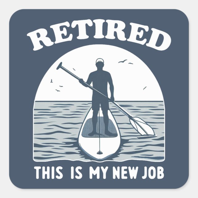 Retired This Is My New Job Standup Paddling Square Sticker (Front)