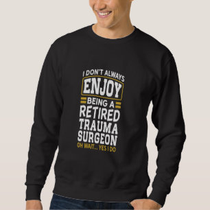 Retired Trauma Surgeon Don't Enjoy Retired Sweatshirt