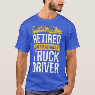 Retired Truck Driver Always Trucker Retirement Gif T-Shirt