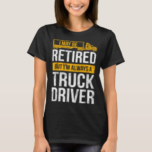 Retired Truck Driver Always Trucker Retirement T-Shirt