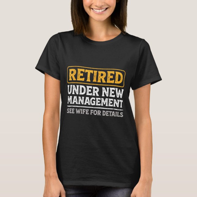 Retired Under New Management Funny Mens Husband Re T-Shirt (Front)