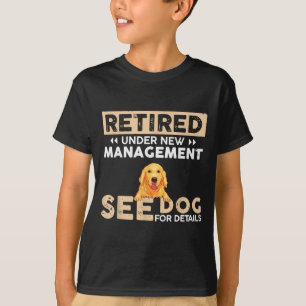 Retired Under New Management See Dog For Details T-Shirt
