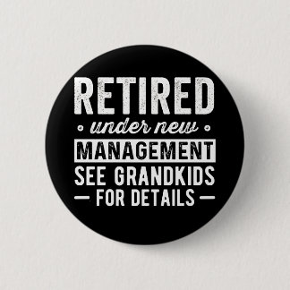 Retired Under New Management see Grandkids 2 Inch Round Button