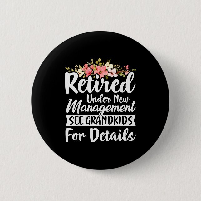 Retired Under New Management See Grandkids Retirem 2 Inch Round Button (Front)
