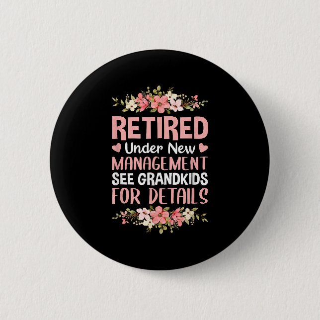 Retired Under New Management See Grandkids Retirem 2 Inch Round Button (Front)