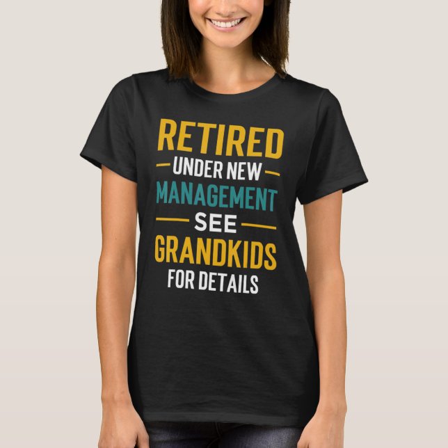 Retired Under New Management See Grandkids Retirem T-Shirt (Front)