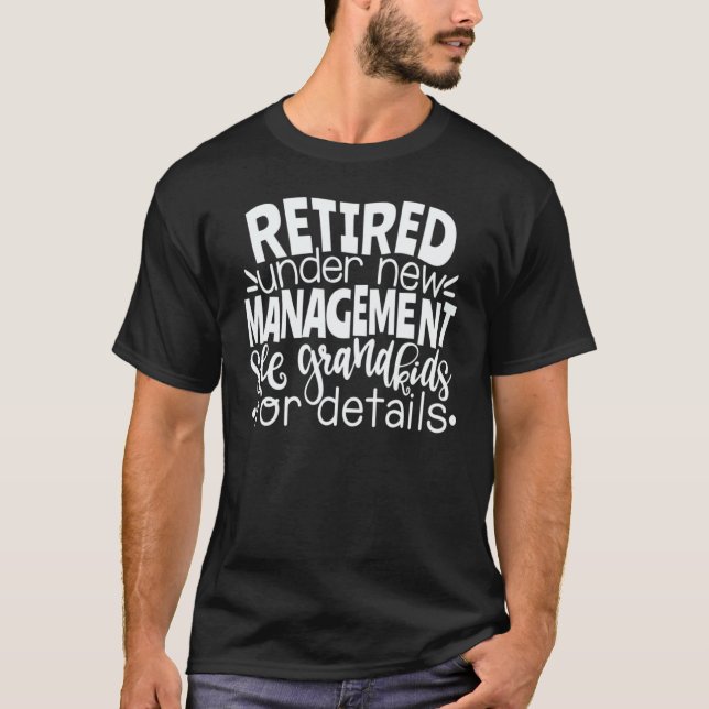 Retired Under New Management See Grandkids Retirem T-Shirt (Front)
