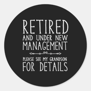 Retired Under New Management - See Grandson For De Classic Round Sticker