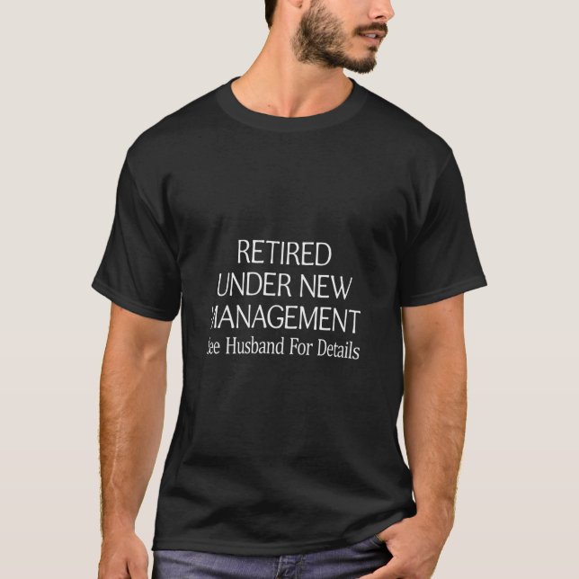 Retired  Under New Management  See Husband For Det T-Shirt (Front)